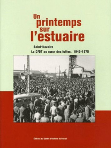 Un printemps sur l'estuaire. Saint-Nazaire, la CFDT au coeur des luttes 1945-1975 - COLLECTIF