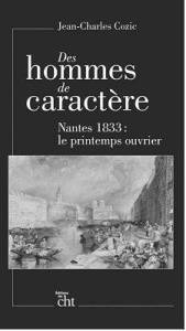 Des hommes de caractère. Nantes 1833 : le printemps ouvrier - Cozic Jean-Charles