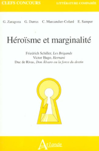 Héroïsme et marginalité : Friedrich Schiller, Les Brigands. Victor Hugo, Hernani. Duc de Rivas, Don - Darras Gilles ; Marcandier-Colard Christine ; Samp