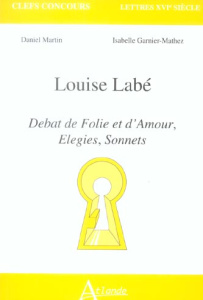 Louise Labé. Débat de Folie et d'Amour, Elegies, Sonnets - Martin Daniel ; Mathez Isabelle