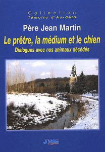 Le prêtre, la médium et le chien. Dialogues avec nos animaux décédés - Martin Jean