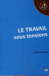 Le travail sous tensions - Lallement Michel
