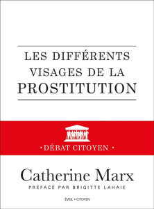 Les différents visages de la prostitution. Débat citoyen - Marx Catherine ; Lahaie Brigitte