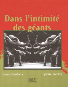 Dans l'intimité des géants. L'Eléphant de cirque - Jardon Sylvain ; Bouchery Louis