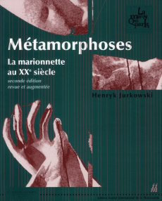 Métamorphoses. La marionnette au XXe siècle, 2e édition revue et augmentée - Jurkowski Henryk