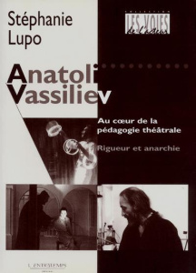 Anatoli Vassiliev. Au coeur de la pédagogie théâtrale, rigueur et anarchie - Lupo Stéphanie