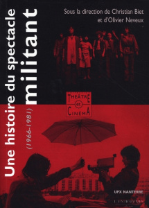 Une histoire du spectacle militant. Théâtre et cinéma militants 1966-1981 - Biet Christian ; Neveux Olivier