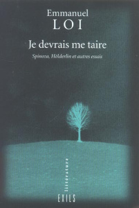 Je devrais me taire. Spinoza, Hölderlin et autres essais - Loi Emmanuel