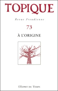 Topique N° 73 : A l'origine - Mijolla-Mellor Sophie de