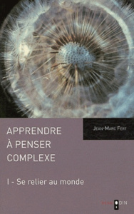 Apprendre à penser complexe. Tome 1, Se relier au monde - Fert Jean-Marc