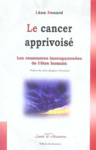 Le cancer apprivoisé. Les ressources insoupçonnées de l'être humain - Renard Léon