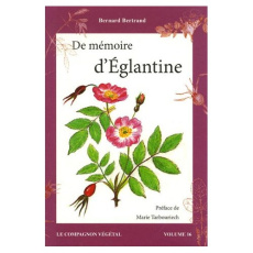De mémoire d'Eglantine . Ou les secrets ethnobotaniques des Roses sauvages - Bertrand Bernard