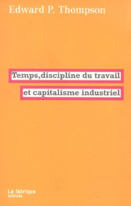 Temps, discipline du travail et capitalisme industriel - Thompson Edward Palmer ; Taudière Isabelle D. ; Ma