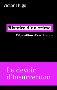 Histoire d'un crime. Déposition d'un témoin - Hugo Victor ; Hovasse Jean-Marc ; Rosa Guy