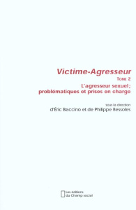 Victime-Agresseur. Tome 2, L'agresseur sexuel ; problématiques et prises en charge - COLLECTIF