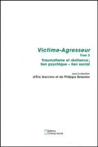 Victime-Agresseur. Tome 3, Traumatisme et résilience ; lien psychique - lien social - COLLECTIF
