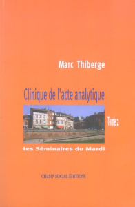 Clinique de l'acte analytique. Les Séminaires du Mardi, Tome 2 - Thiberge Marc