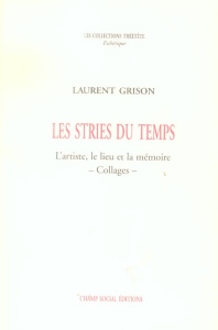 Les stries du temps. L'artiste, le lieu et la mémoire - Collages - - Grison Laurent