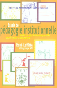 Essais de pédagogie institutionnelle. L'école, un lieu de recours possible pour l'enfant et ses pare - Lafitte René