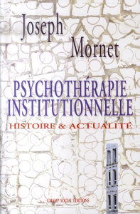 Psychothérapie institutionnelle. Histoire & actualité - Mornet Joseph ; Delion Pierre