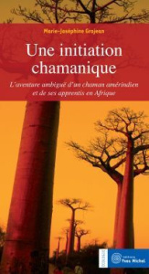 Une initiation chamanique. L'aventure ambiguë d'un chaman amérindien et de ses apprentis en Afrique - Grojean Marie-Joséphine