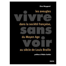 Les aveugles dans la société française. Du Moyen-Age au siècle de Louis Braille - Weygand Zina