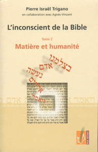 L'inconscient de la Bible. Tome 2, Matière et humanité - Trigano Pierre ; Vincent Agnès