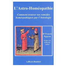 L'Astro-Homéopathie. Comment trouver vos remèdes homéopathiques par l'Astrologie - Nguyen Franck