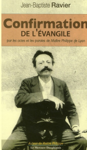 Confirmation de l'Evangile par les actes et paroles de Maître Philippe de Lyon - Ravier Jean-Baptiste