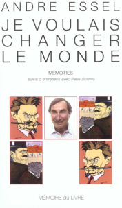 Je voulais changer le monde. Mémoires suivis d'entretiens avec Perle Scemla - Essel André ; Scemla Perle