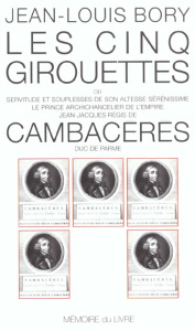 Les cinq girouettes ou Servitudes et souplesses de Son Altesse Sérénissime le prince archichancelier - Bory Jean-Louis