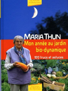 Mon année au jardin bio-dynamique / 100 Trucs et astuces - Thun Maria; Throll-Keller Angelika