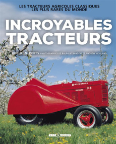 Incroyables tracteurs / Les tracteurs agricoles classiques les plus rares du monde - Pripps Robert N
