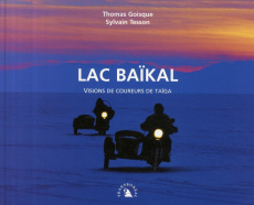 Lac Baïkal. Visions de coureurs de taïga - Goisque Thomas ; Tesson Sylvain