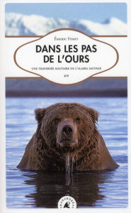 Dans les pas de l'ours / Une traversée solitaire de l'Alaska sauvage - Fisset Emeric