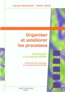 Organiser et améliorer les processus. Introduction à la méthode EFPRO, l'efficacité des processus en - Herniaux Gérard ; Noyé Didier