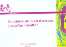 Conduire un plan d'action jusqu'au résultat - Noyé Didier ; Appert Etienne