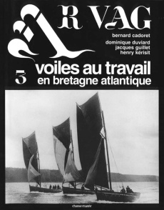 Ar Vag, Voiles au travail en Bretagne atlantique. Tome 3 - Cadoret Bernard ; Duviard Dominique ; Guillet Jacq