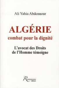 Algérie : combat pour la dignité. L'avocat des Droits de l'Homme témoigne - Abdennour Ali Yahia