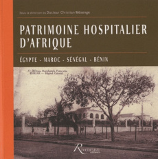 Patrimoine hospitalier d'Afrique. Egypte, Maroc, Sénégal, Bénin - Mésenge Christian ; Baisset Didier ; Garel Pascal