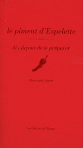 Le piment d'Espelette. Dix façons de le préparer - Spotti Christophe
