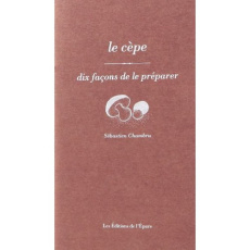 Le Cèpe, dix façons de le préparer - Chambru Sébastien