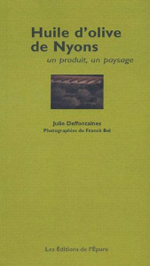 Huile d'olive de Nyons. Un produit, un paysage - Deffontaines Julie ; Bel Franck