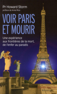 Voir Paris et mourir. Une expérience aux frontières de la mort, de l'enfer au paradis - Storm Howard ; Rice Anne