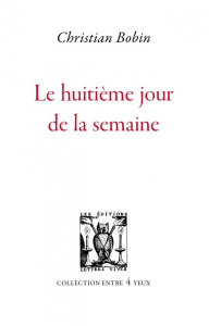 Le huitième jour de la semaine - Bobin Christian
