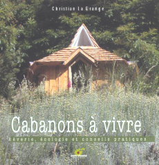 Cabanons à vivre. Rêverie, écologie et conseils pratiques - Lagrange Christian
