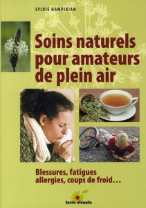 Soins naturels pour amateurs de plein air. Blessures, fatigues, allergies, coups de froid... - Hampikian Sylvie ; Avril Guy