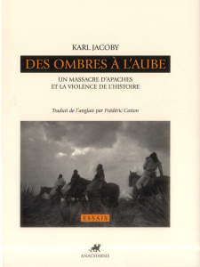 Des ombres à l'aube. Un massacre d'Apaches et la violence de l'histoire - Jacoby Karl ; Cotton Frédéric