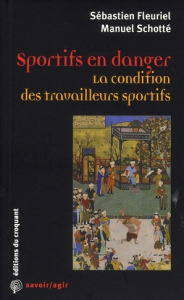 Sportifs en danger. La condition des travailleurs sportifs - Fleuriel Sébastien ; Schotté Manuel