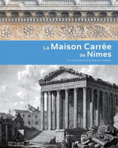 LA MAISON CARREE DE NIMES - UN CHEF D'OEUVRE D'ARCHITECTURE ROMAINE - GROS/ALGRIN/CAILLAT